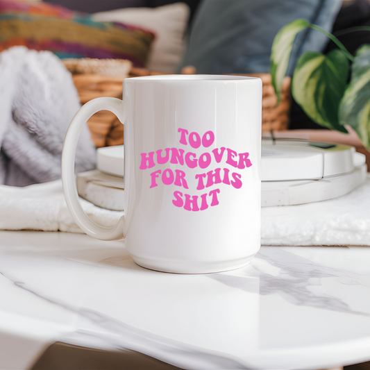 Too Hungover For This Shit 15oz Mug